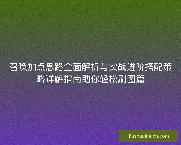 召唤加点思路全面解析与实战进阶搭配策略详解指南助你轻松刷图篇